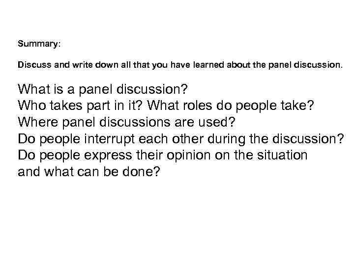 Summary: Discuss and write down all that you have learned about the panel discussion.