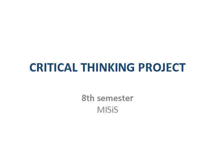 CRITICAL THINKING PROJECT 8 th semester MISi. S 