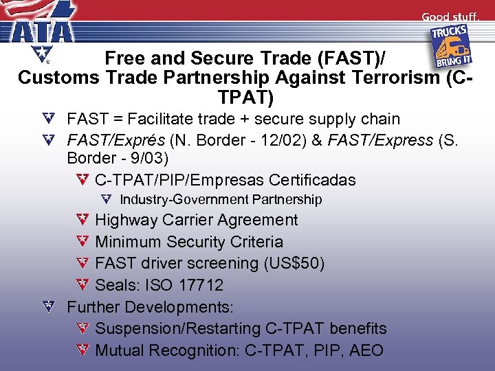 Free and Secure Trade (FAST)/ Customs Trade Partnership Against Terrorism (CTPAT) FAST = Facilitate