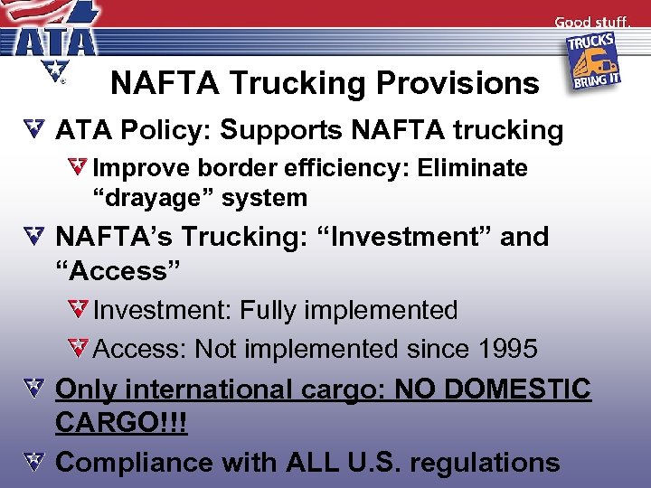 NAFTA Trucking Provisions ATA Policy: Supports NAFTA trucking Improve border efficiency: Eliminate “drayage” system