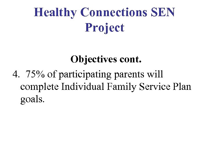 Healthy Connections SEN Project Objectives cont. 4. 75% of participating parents will complete Individual
