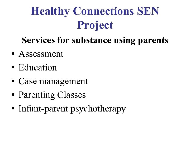 Healthy Connections SEN Project • • • Services for substance using parents Assessment Education