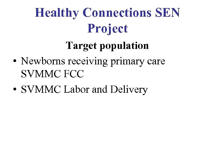 Healthy Connections SEN Project Target population • Newborns receiving primary care SVMMC FCC •