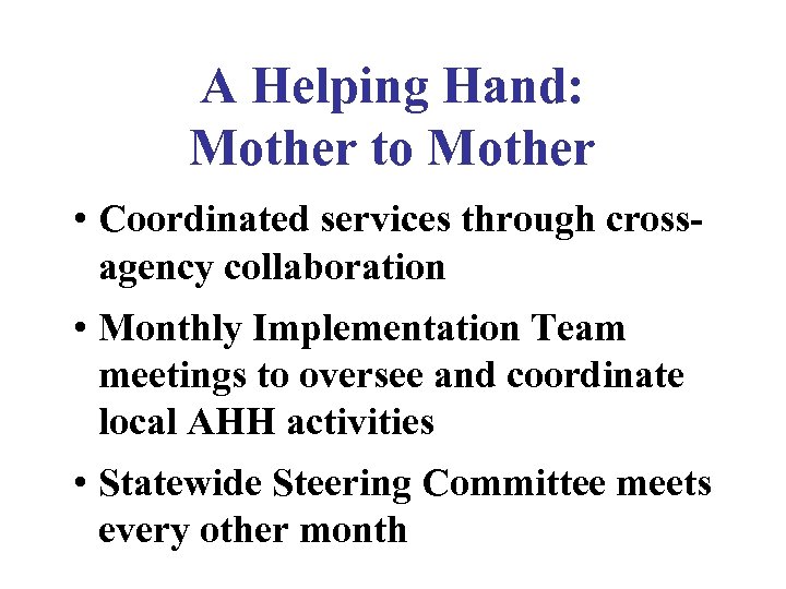 A Helping Hand: Mother to Mother • Coordinated services through crossagency collaboration • Monthly