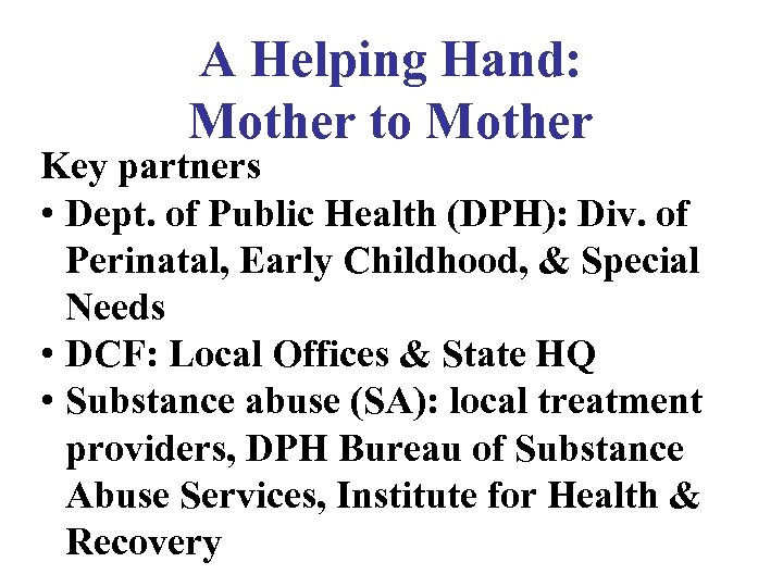 A Helping Hand: Mother to Mother Key partners • Dept. of Public Health (DPH):