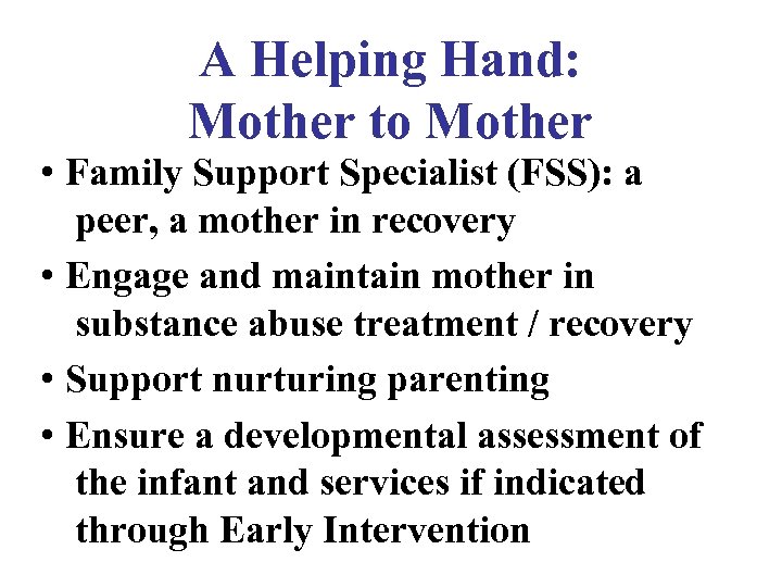 A Helping Hand: Mother to Mother • Family Support Specialist (FSS): a peer, a