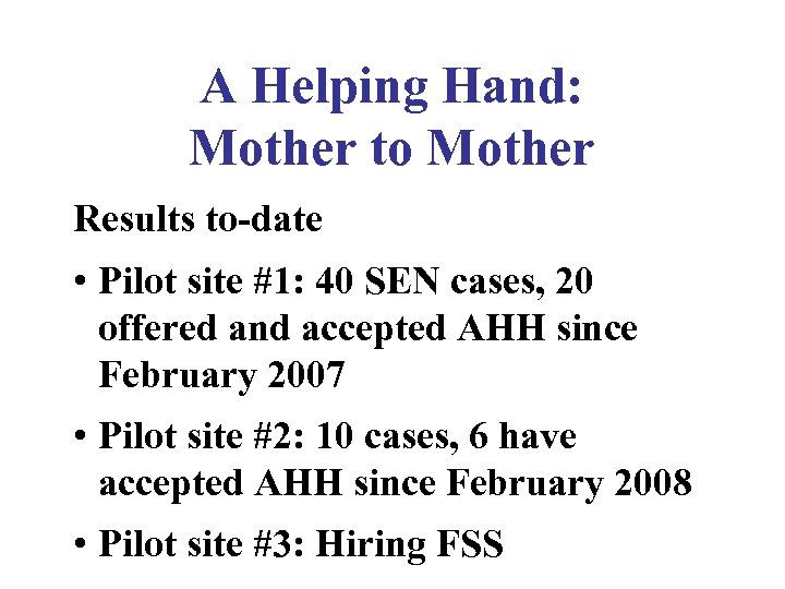A Helping Hand: Mother to Mother Results to-date • Pilot site #1: 40 SEN
