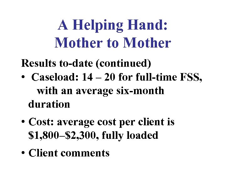 A Helping Hand: Mother to Mother Results to-date (continued) • Caseload: 14 – 20