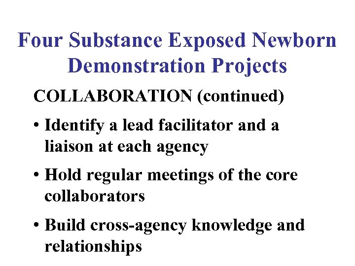 Four Substance Exposed Newborn Demonstration Projects COLLABORATION (continued) • Identify a lead facilitator and