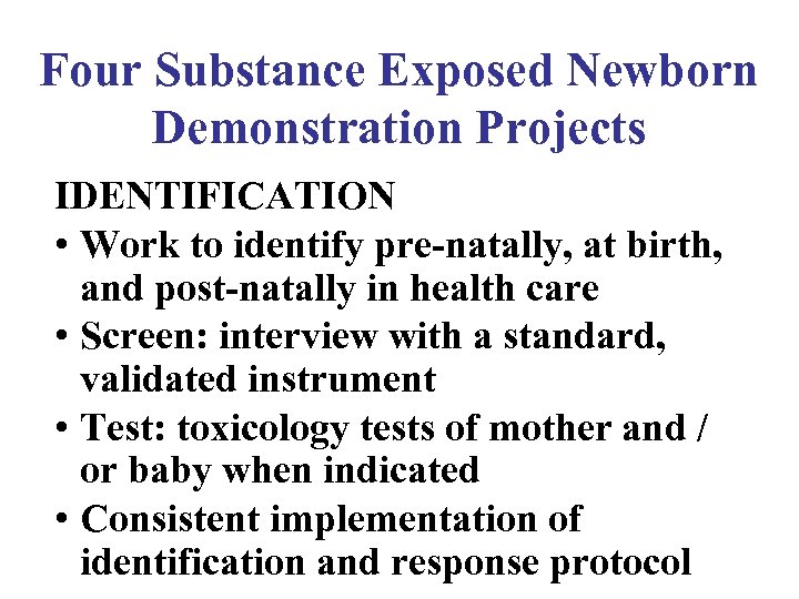 Four Substance Exposed Newborn Demonstration Projects IDENTIFICATION • Work to identify pre-natally, at birth,