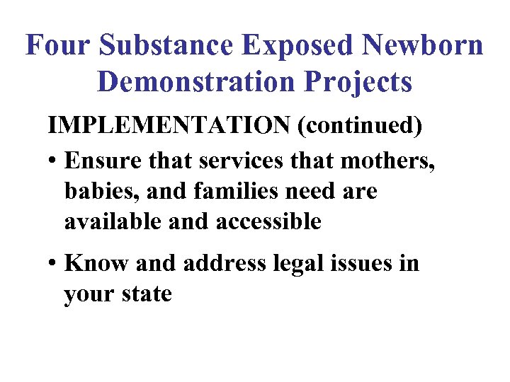 Four Substance Exposed Newborn Demonstration Projects IMPLEMENTATION (continued) • Ensure that services that mothers,