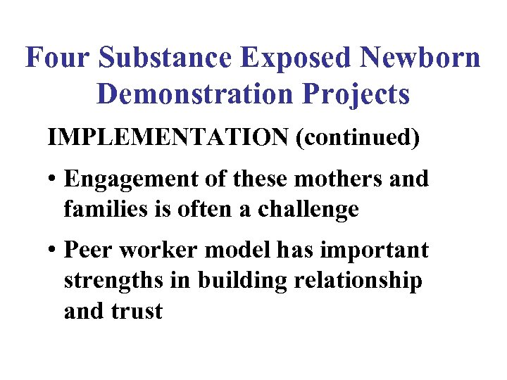 Four Substance Exposed Newborn Demonstration Projects IMPLEMENTATION (continued) • Engagement of these mothers and