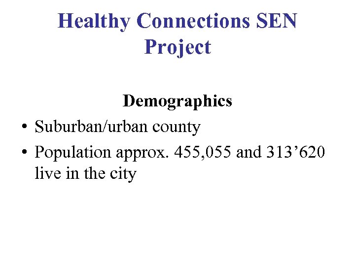 Healthy Connections SEN Project Demographics • Suburban/urban county • Population approx. 455, 055 and