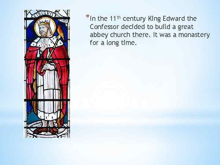 *In the 11 th century King Edward the Confessor decided to build a great