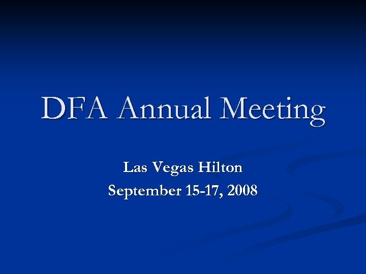 DFA Annual Meeting Las Vegas Hilton September 15 -17, 2008 