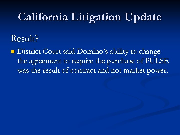 California Litigation Update Result? n District Court said Domino’s ability to change the agreement