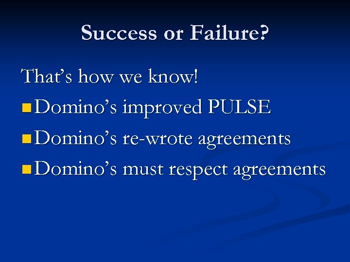 Success or Failure? That’s how we know! n Domino’s improved PULSE n Domino’s re-wrote