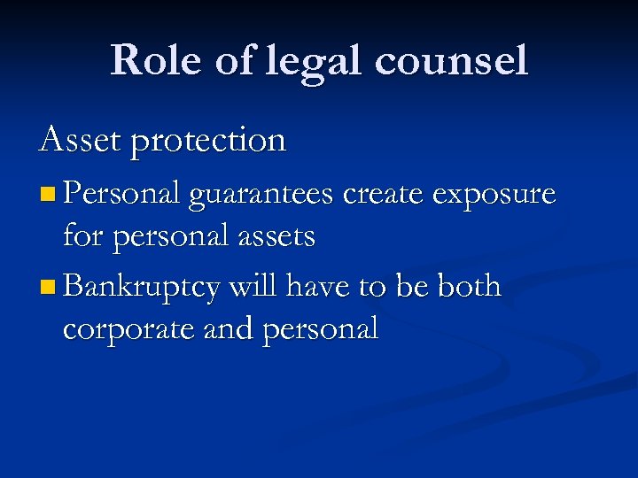 Role of legal counsel Asset protection n Personal guarantees create exposure for personal assets
