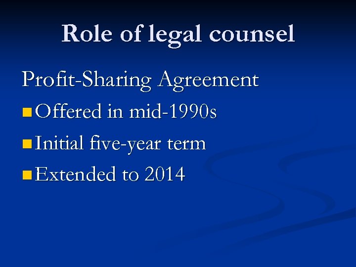 Role of legal counsel Profit-Sharing Agreement n Offered in mid-1990 s n Initial five-year