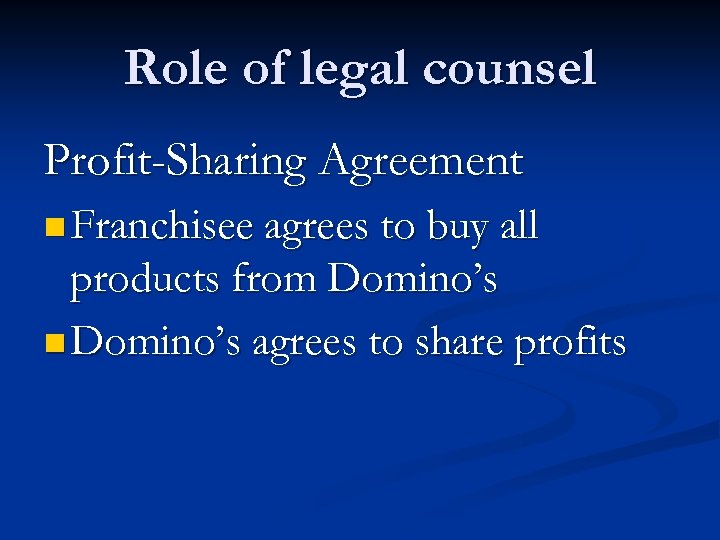 Role of legal counsel Profit-Sharing Agreement n Franchisee agrees to buy all products from