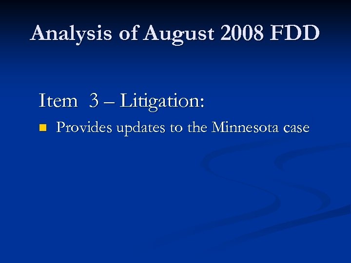 Analysis of August 2008 FDD Item 3 – Litigation: n Provides updates to the