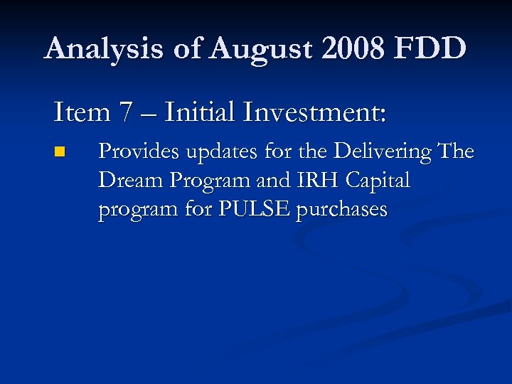 Analysis of August 2008 FDD Item 7 – Initial Investment: n Provides updates for