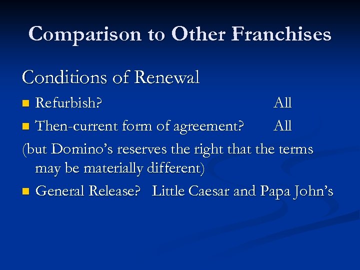Comparison to Other Franchises Conditions of Renewal Refurbish? All n Then-current form of agreement?
