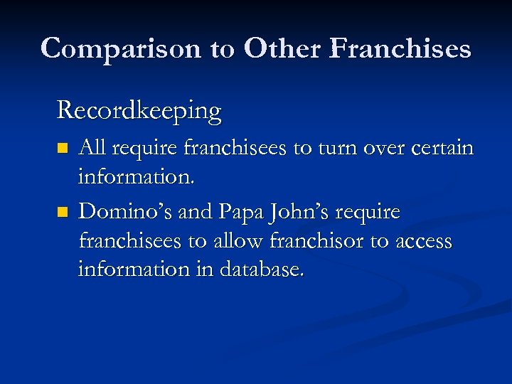 Comparison to Other Franchises Recordkeeping n n All require franchisees to turn over certain