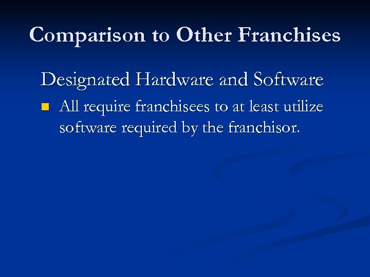 Comparison to Other Franchises Designated Hardware and Software n All require franchisees to at