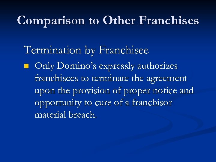 Comparison to Other Franchises Termination by Franchisee n Only Domino’s expressly authorizes franchisees to
