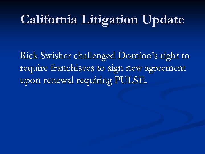 California Litigation Update Rick Swisher challenged Domino’s right to require franchisees to sign new