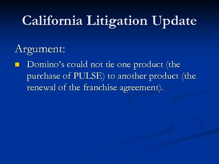 California Litigation Update Argument: n Domino’s could not tie one product (the purchase of