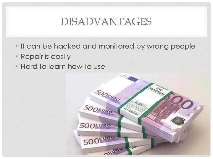 DISADVANTAGES • It can be hacked and monitored by wrong people • Repair is