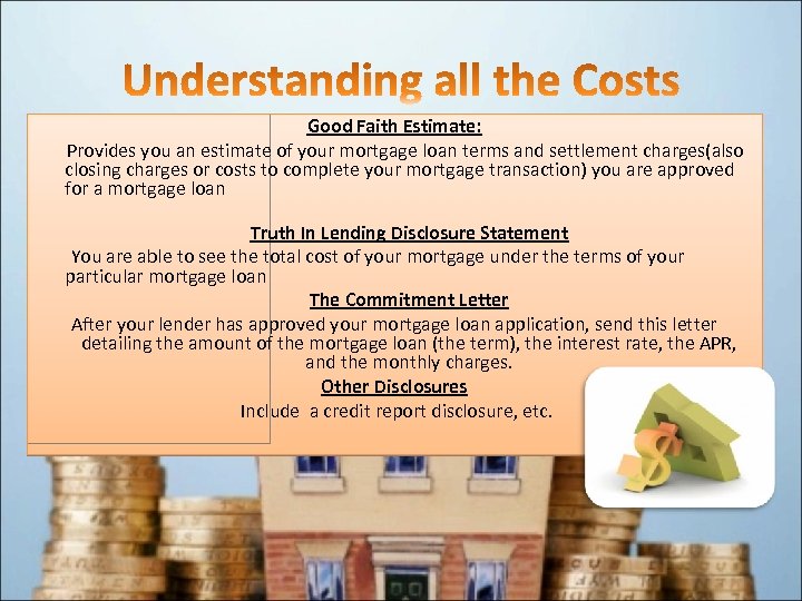 Good Faith Estimate: Provides you an estimate of your mortgage loan terms and settlement