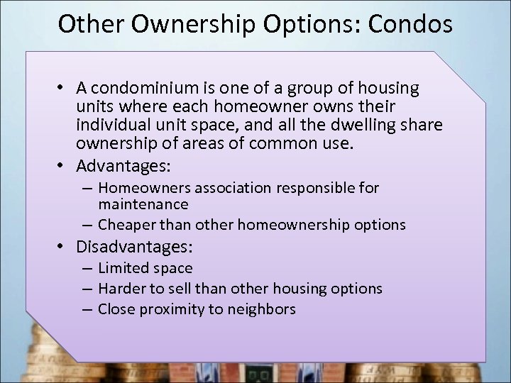 Other Ownership Options: Condos • A condominium is one of a group of housing
