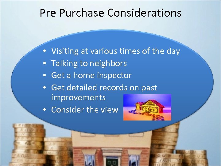 Pre Purchase Considerations Visiting at various times of the day Talking to neighbors Get
