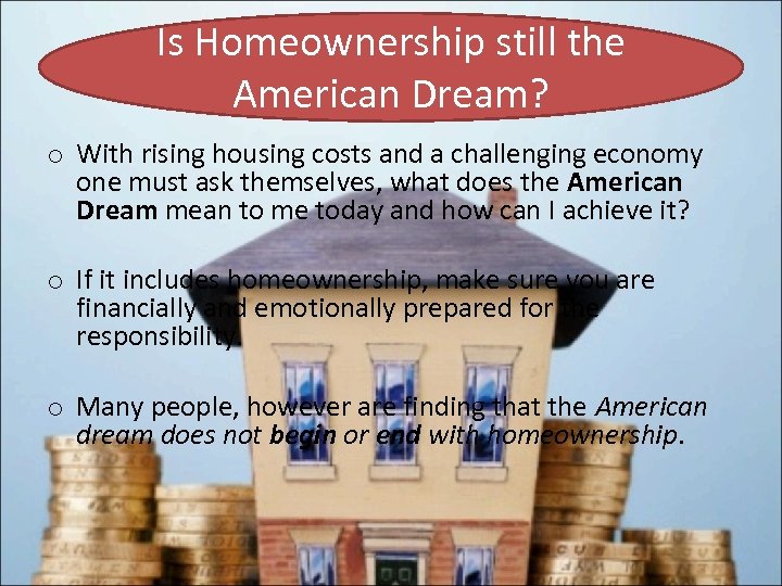 Is Homeownership still the American Dream? o With rising housing costs and a challenging