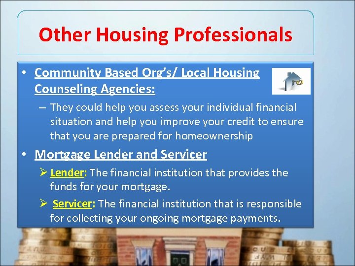 Other Housing Professionals • Community Based Org’s/ Local Housing Counseling Agencies: – They could