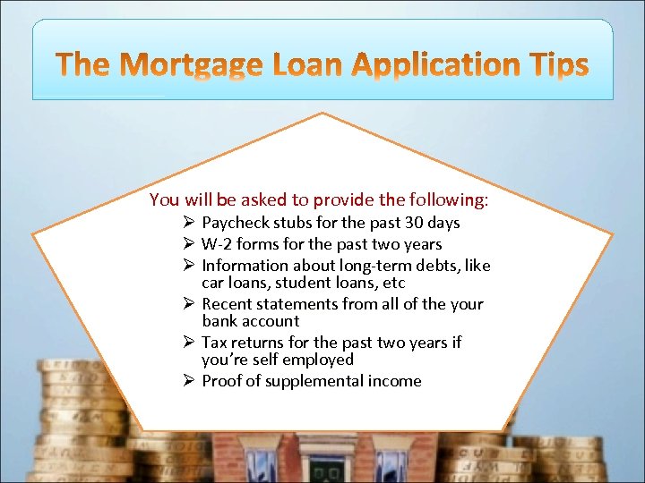 You will be asked to provide the following: Ø Paycheck stubs for the past