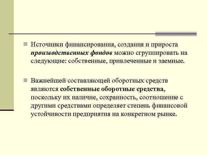 n Источники финансирования, создания и прироста производственных фондов можно сгруппировать на следующие: собственные, привлеченные