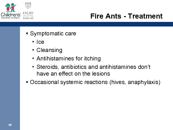 Fire Ants - Treatment § Symptomatic care • Ice • Cleansing • Antihistamines for