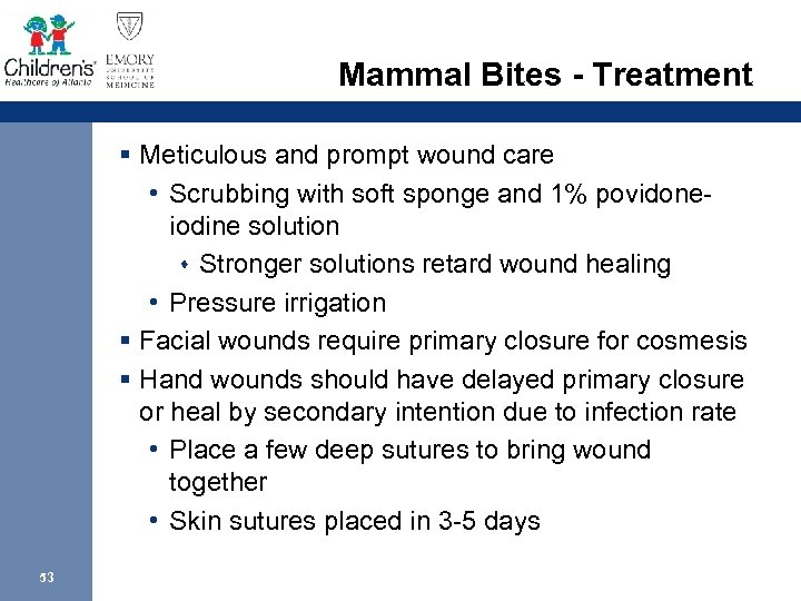 Mammal Bites - Treatment § Meticulous and prompt wound care • Scrubbing with soft