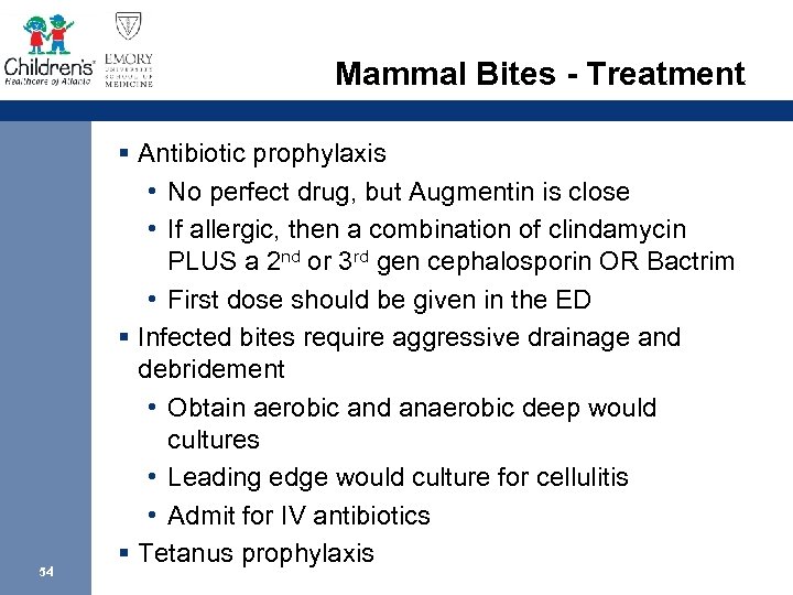 Mammal Bites - Treatment 54 § Antibiotic prophylaxis • No perfect drug, but Augmentin