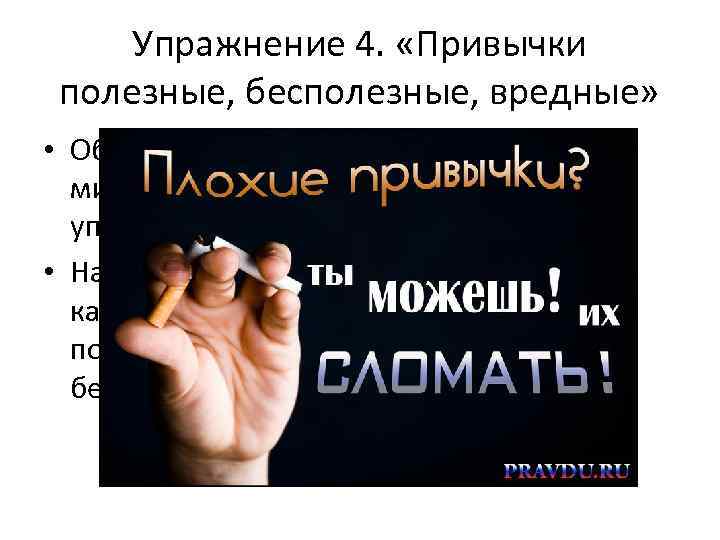 Упражнение 4. «Привычки полезные, бесполезные, вредные» • Объединимся в несколько групп и за 5