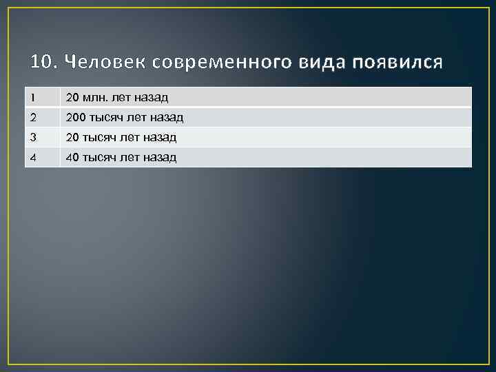 10. Человек современного вида появился 1 20 млн. лет назад 2 200 тысяч лет