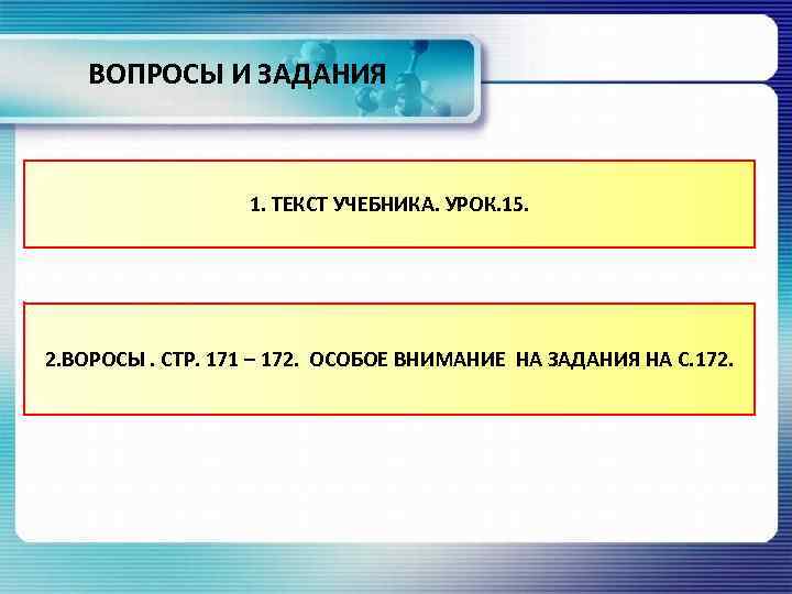 ВОПРОСЫ И ЗАДАНИЯ 1. ТЕКСТ УЧЕБНИКА. УРОК. 15. 2. ВОРОСЫ. СТР. 171 – 172.