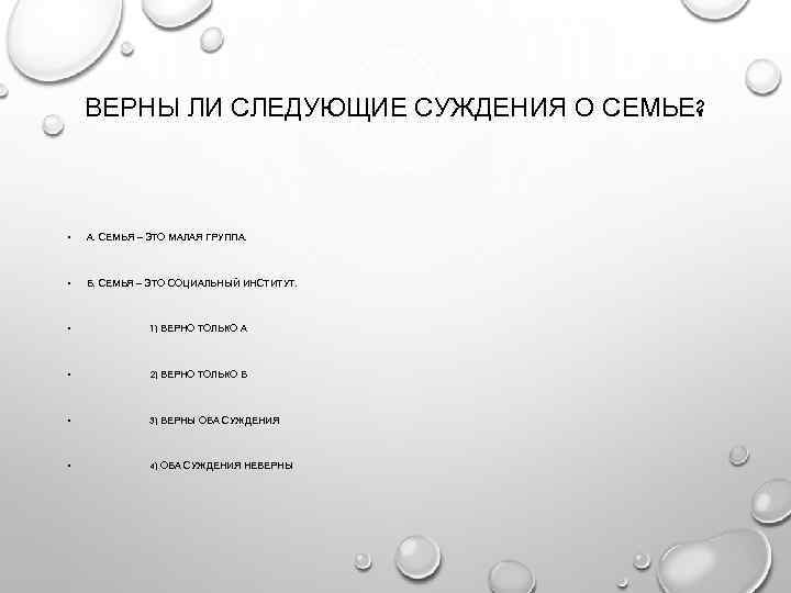 ВЕРНЫ ЛИ СЛЕДУЮЩИЕ СУЖДЕНИЯ О СЕМЬЕ? • А. СЕМЬЯ – ЭТО МАЛАЯ ГРУППА. •