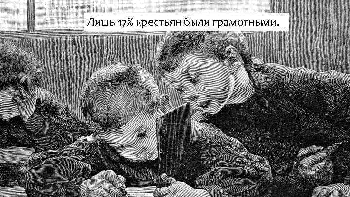 Лишь 17% крестьян были грамотными. 