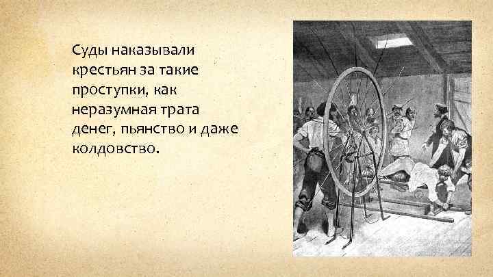 Суды наказывали крестьян за такие проступки, как неразумная трата денег, пьянство и даже колдовство.