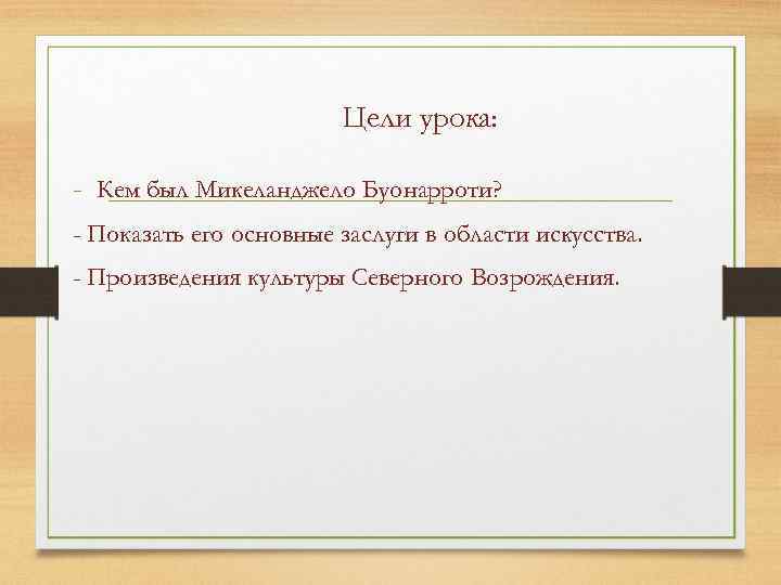 Цели урока: - Кем был Микеланджело Буонарроти? - Показать его основные заслуги в области